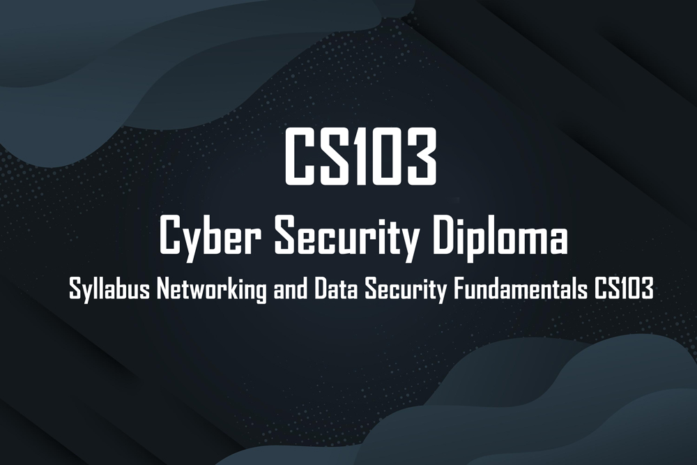 Cyber Security Diploma - CS103 Syllabus Networking and Data Security Fundamentals